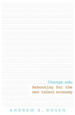 Change.edu: Rebooting for the New Talent Economy by Andrew S. Rosen