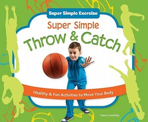 Super Simple Throw & Catch: Healthy & Fun Activities to Move Your Body by Nancy Tuminelly