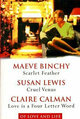 Of Love and Life: Scarlet Feather / Cruel Venus / Love is a Four Letter Word by Claire Calman, Susan Lewis, Maeve Binchy