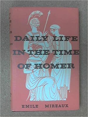 Daily Life in the Time of Homer by Emile Mireaux