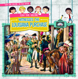 Team Time Machine Witnesses the Louisiana Purchase by Kate Mikoley