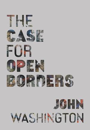 The Case for Open Borders by John Washington