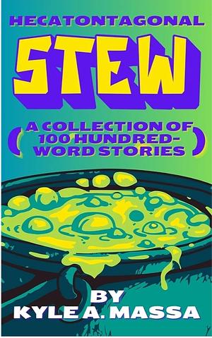 Hecatontagonal Stew: A Collection of 100 Hundred-Word Stories by Kyle A. Massa