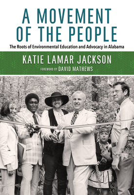 A Movement of the People: The Roots of Environmental Education and Advocacy in Alabama by Katie Lamar Jackson