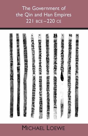 The Government of the Qin and Han Empires: 221 BCE - 220 CE by Michael Loewe