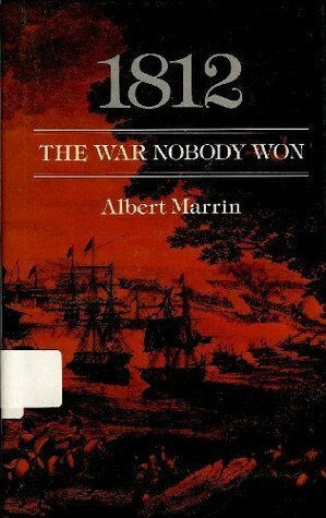 1812, the War Nobody Won by Albert Marrin