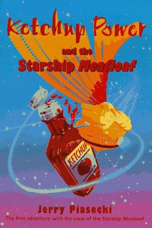 Ketchup Power and the Starship Meatloaf by Jerry Piasecki