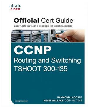 CCNP Routing and Switching TSHOOT 300-135 Official Cert Guide by Raymond Lacoste, Kevin Wallace