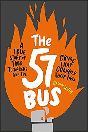 The 57 Bus: A True Story of Two Teenagers and the Crime That Changed Their Lives by Dashka Slater