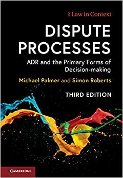 Dispute Processes: ADR and the Primary Forms of Decision-making by Simon Roberts, Michael Palmer