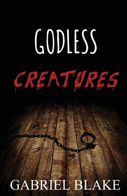 Godless Creatures by Gabriel Blake