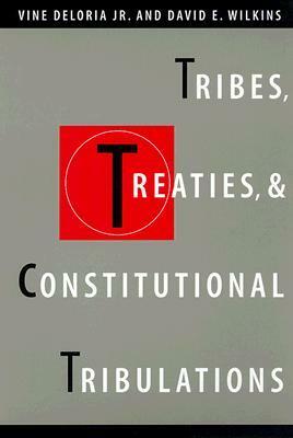 Tribes, Treaties, and Constitutional Tribulations by David E. Wilkins, Vine Deloria Jr.