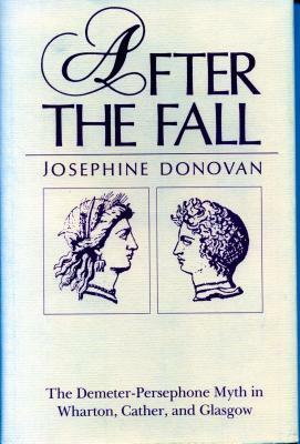 After the Fall: The Demeter-Persephone Myth in Wharton, Cather, and Glasgow by Josephine Donovan