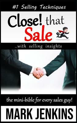 Close that Sale: The Mini-Bible for Every Sales Guy! by Mark Jenkins