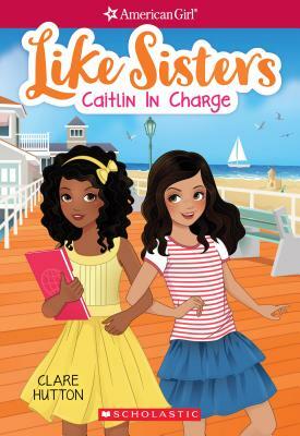Caitlin in Charge (American Girl: Like Sisters #4), Volume 4 by Clare Hutton