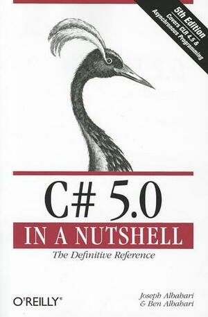 C# 5.0 in a Nutshell: The Definitive Reference by Ben Albahari, Joseph Albahari