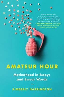 Amateur Hour: Motherhood in Essays and Swear Words by Kimberly Harrington