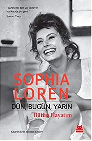 Dün, Bugün, Yarın: Bütün Hayatım by Sophia Loren