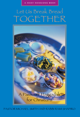 Let Us Break Bread Together: A Passover Haggadah for Christians by Rami Shapiro, Michael A. Smith