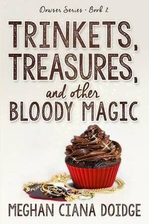 Trinkets, Treasures, and Other Bloody Magic by Meghan Ciana Doidge