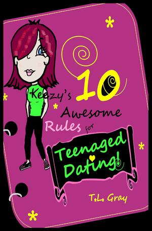 Keezy's 10 Awesome Rules for Teenaged Dating! by T.L. Gray