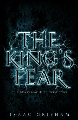 The King's Fear: The Brass Machine: Book Two by Isaac Grisham