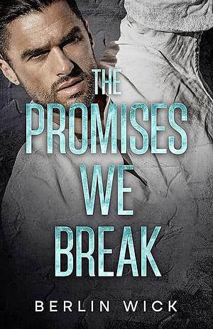 The Promises We Break by Berlin Wick