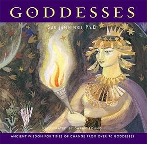 Goddesses: Ancient Wisdom for Times of Change from Over 70 Goddesses by Sue Jennings