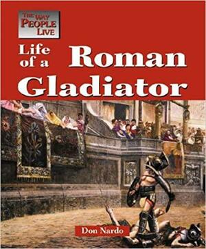 Life of a Roman Gladiator by Don Nardo