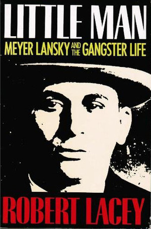 Little Man: Meyer Lansky and the Gangster Life by Robert Lacey