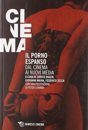 Il porno espanso: dal cinema ai nuovi media by Giovanna Maina, Federico Zecca, Enrico Biasin