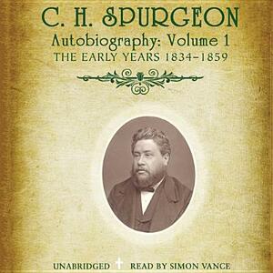 C. H. Spurgeon's Autobiography, Vol. 1: The Early Years, 1834-1859 by Charles Haddon Spurgeon