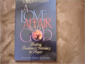 A Love Affair with God: Finding Freedom and Intimacy in Prayer by C. Welton Gaddy