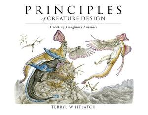 Principles of Creature Design: Creating Imaginary Animals by Terryl Whitlatch