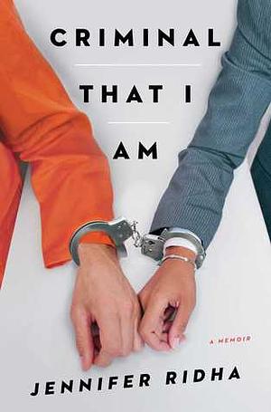 Criminal That I Am: A Memoir by Jennifer Ridha