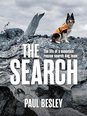 The Search: The life of a mountain rescue search dog team by Paul Besley, Paul Besley