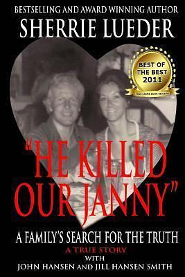 HE KILLED OUR JANNY: A Family's Search for the Truth by John Hansen, Jill Hansen-Smith, Sherrie Lueder, Sherrie Lueder