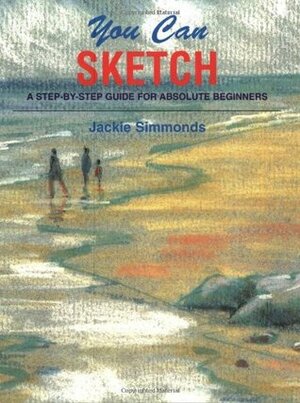 You Can Sketch: A Step-By-Step Guide for Absolute Beginners by Jackie Simmonds