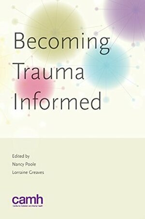 Becoming Trauma Informed by Lorraine Greaves, Nancy Poole