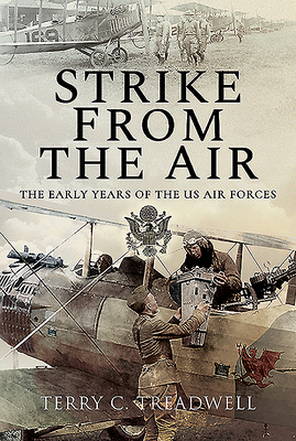Strike from the Air: The Early Years of the Us Air Forces by Terry C. Treadwell