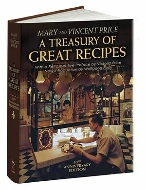 A Treasury of Great Recipes, 50th Anniversary Edition: Famous Specialties of the World's Foremost Restaurants Adapted for the American Kitchen by Victoria Price, Vincent Price, Wolfgang Puck, Mary Price