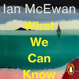 What We Can Know by Ian McEwan