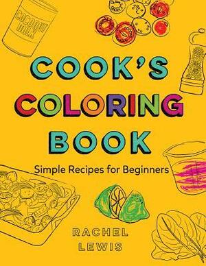 Cook's Coloring Book: Simple Recipes for Beginners by Rachel Lewis