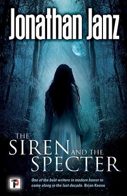 The Siren and the Specter by Jonathan Janz