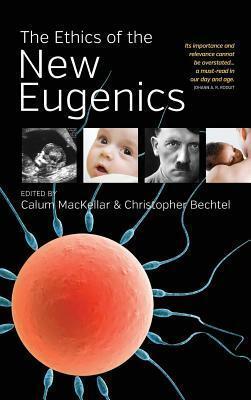 The Ethics of the New Eugenics by Calum Mackellar, Christopher Bechtel