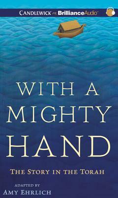 With a Mighty Hand: The Story in the Torah by Amy Ehrlich