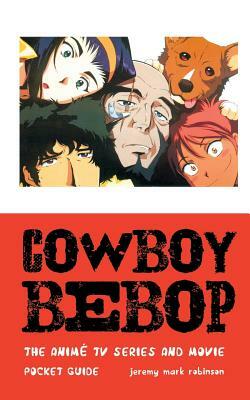 Cowboy Bebop: The Anime TV Series and Movie by Jeremy Mark Robinson