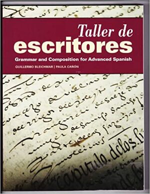 Taller de Escritores: Grammar and Composition for Advanced Spanish by Guillermo Bleichmar