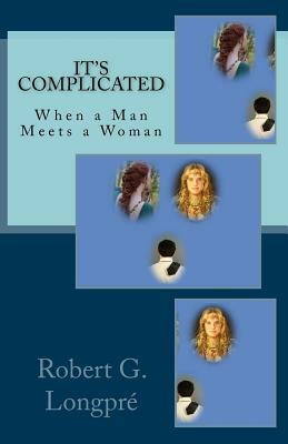 It's Complicated: When a Man Meets a Woman by Robert G. Longpre