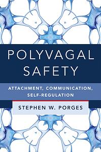 Polyvagal Safety: Attachment, Communication, Self-Regulation by Stephen W. Porges